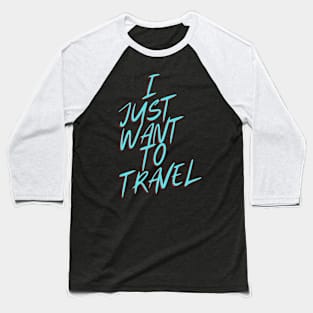 I Just Want To Travel World Travel Baseball T-Shirt